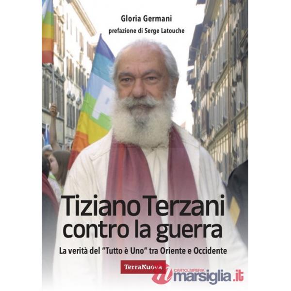 Tiziano Terzani contro la guerra. La verità del «tutto è uno» tra Oriente e Occidente