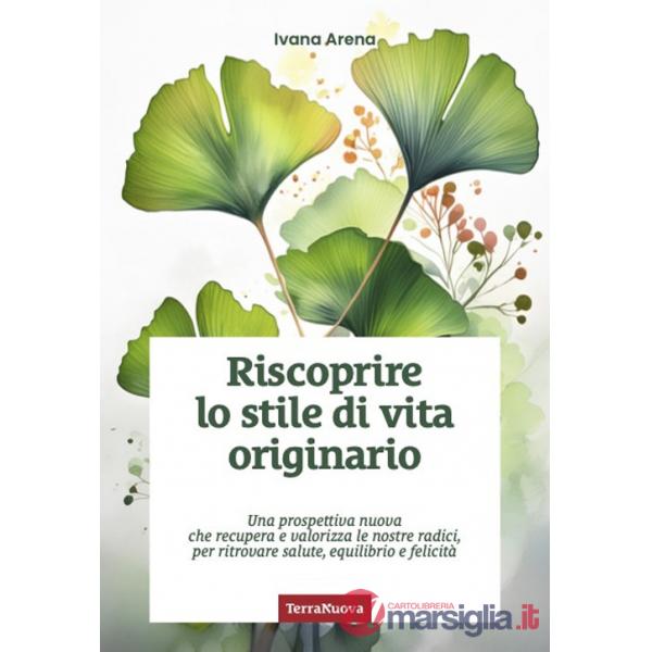Riscoprire lo stile di vita originario. Una prospettiva nuova che recupera e valorizza le nostre radici, per ritrovare salute, e