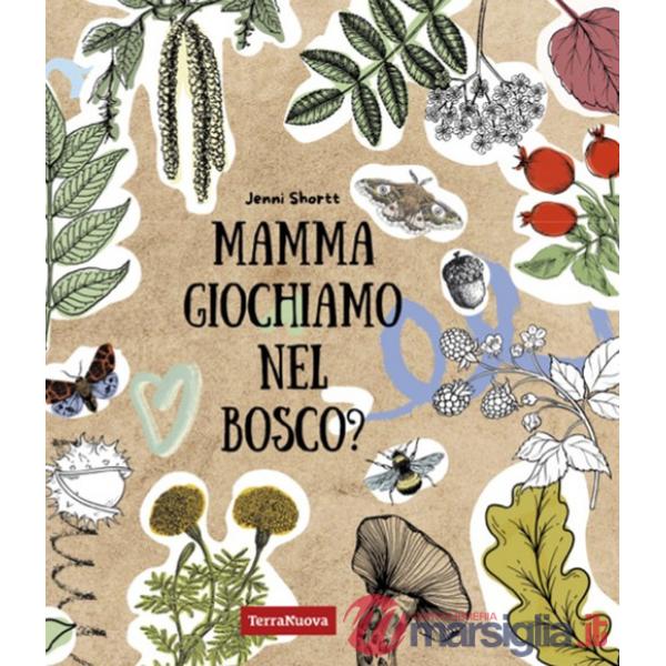 Mamma giochiamo nel bosco? 19 attività per avvicinare i bambini alla natura tramite la creatività e il sapere. Ediz. illustrata