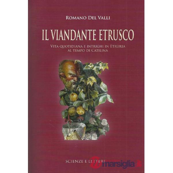 Viandante etrusco. Vita quotidiana e intrighi in Etruria al tempo di Catilina (Il)
