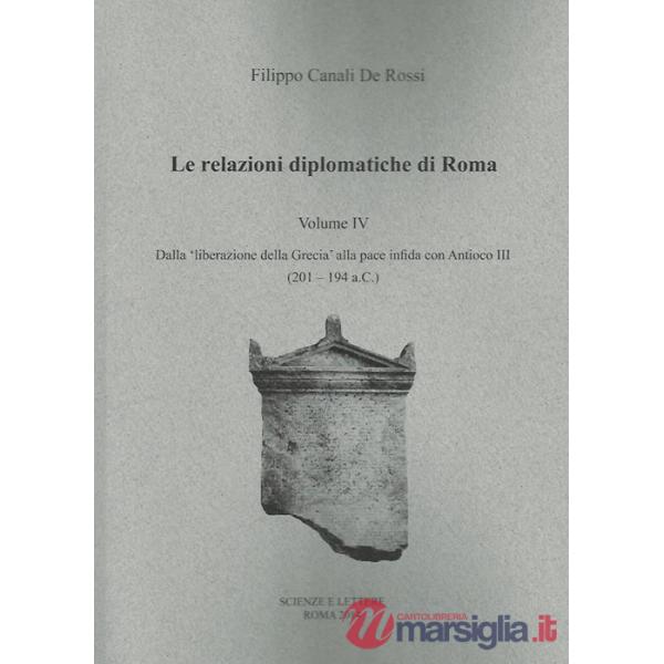 Relazioni diplomatiche di Roma (Le). Vol. 4: Dalla liberazione della Grecia alla pace infida con Antioco III (201-194 a.C.)