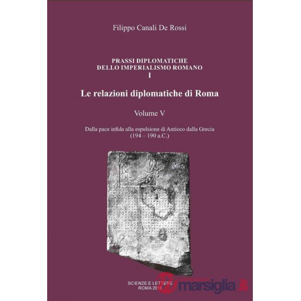 Relazioni diplomatiche di Roma (Le). Vol. 5: Dalla pace infida alla espulsione di Antioco dalla Grecia (194-190 a.C.)