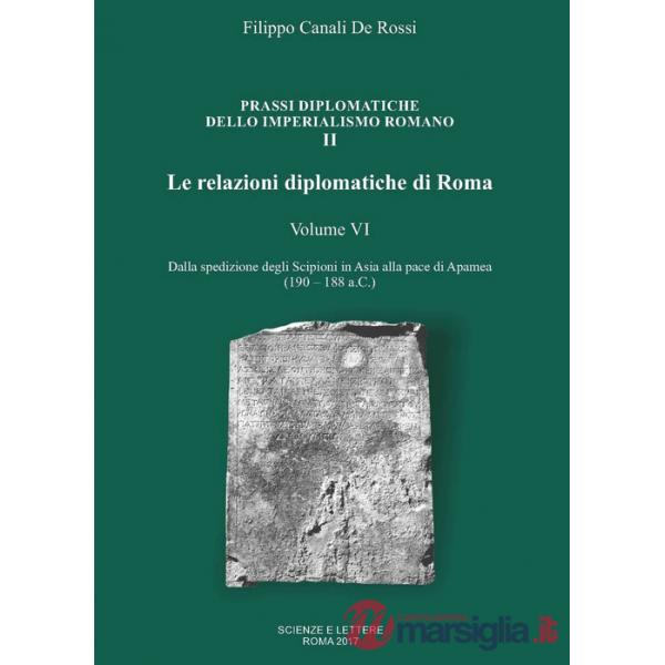 Relazioni diplomatiche di Roma (Le). Vol. 6: Dalla spedizione degli Scipioni in Asia alla pace di Apamea (190-188 a.C.)