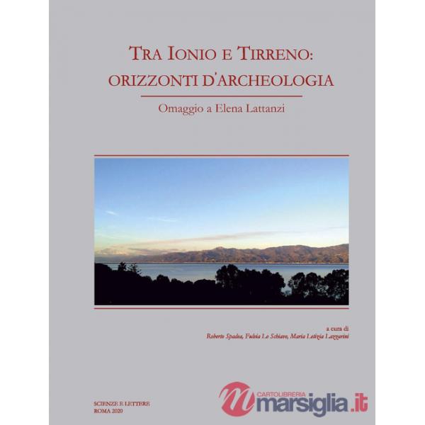 Tra Ionio e Tirreno: orizzonti d'archeologia. Omaggio a Elena Lattanzi