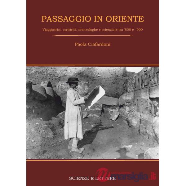 Passaggio in Oriente. Viaggiatrici, scrittrici, archeologhe e scienziate tra '800 e '900