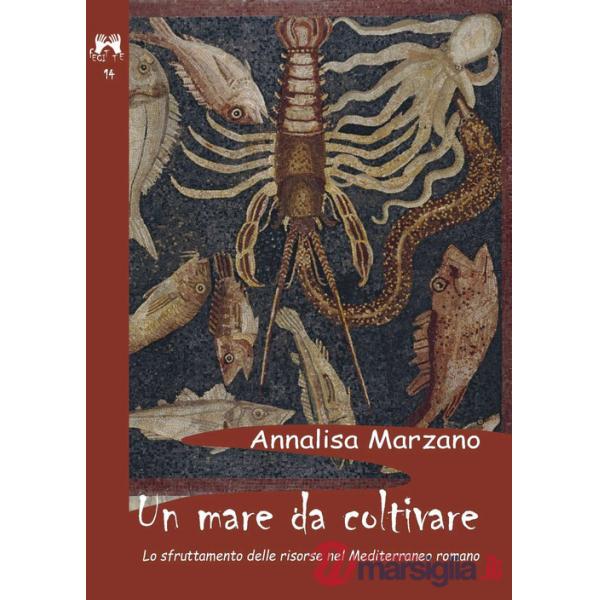 Mare da coltivare. Lo sfruttamento delle risorse nel Mediterraneo romano (Un)