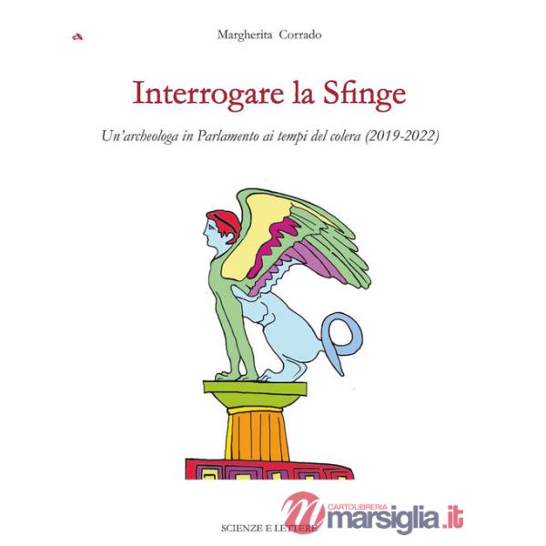 Interrogare la Sfinge. Un'archeologa in Parlamento ai tempi del colera (2019-2022)