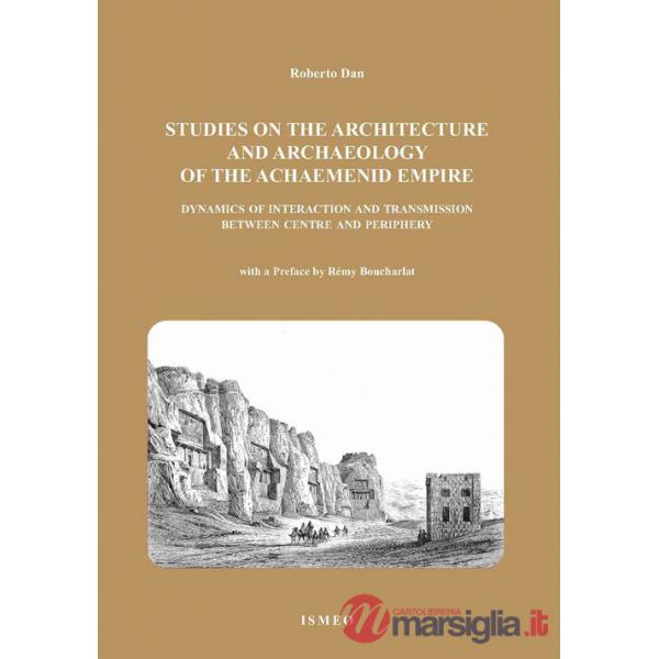 Studies on the architetture and archaeology of the achaemenid empire dynamics of interaction and transmission between centre and