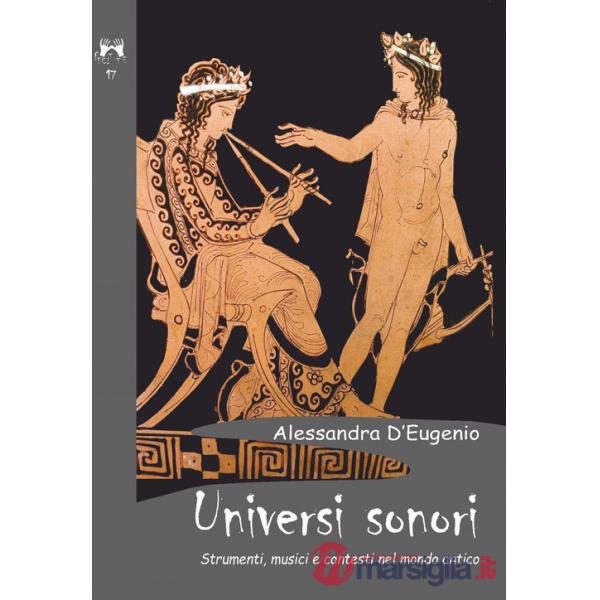 Universi sonori. Strumenti, musici e contesti nel mondo antico