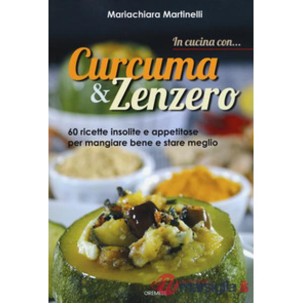 In cucina con... curcuma & zenzero. 60 ricette insolite e appetitose per mangiar