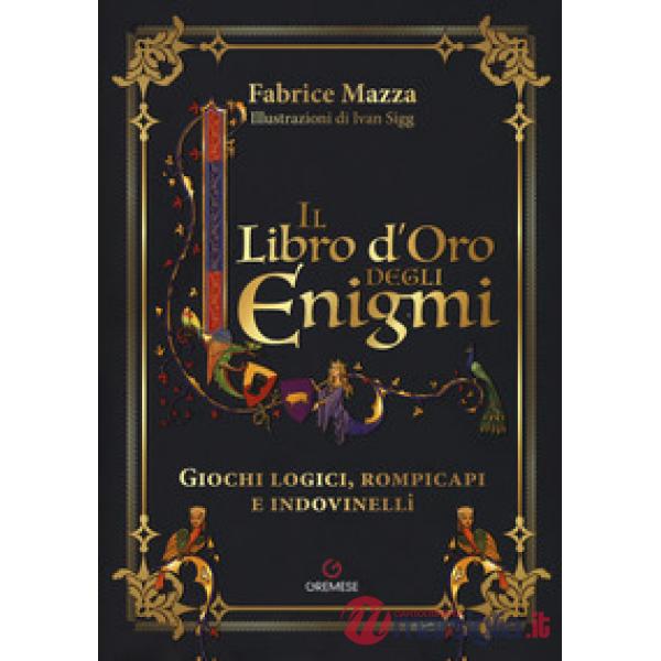 Libro d'oro degli enigmi. Giochi logici, rompicapi e indovinelli (Il)