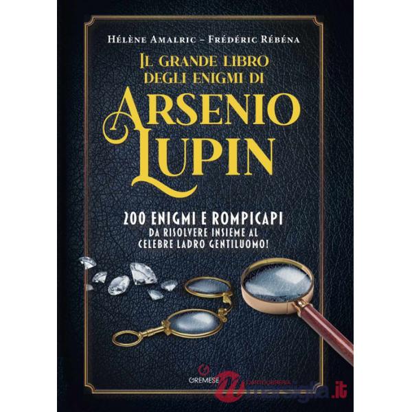 Grande libro degli enigmi di Arsenio Lupin. 200 enigmi e rompicapi da risolvere insieme al celebre ladro gentiluomo! (Il)