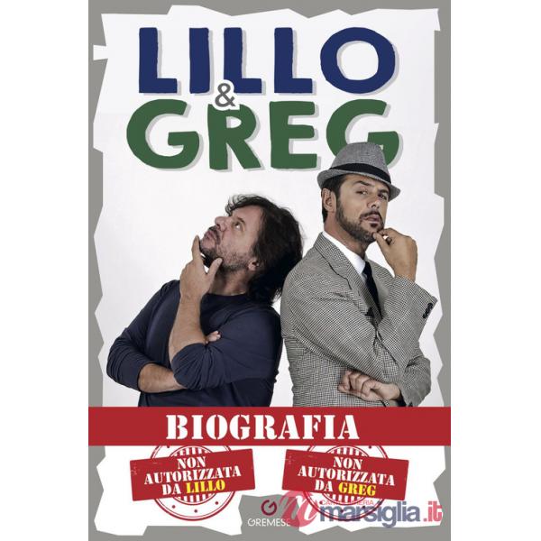 Biografia. Non autorizzata da Lillo. Non autorizzata da Greg