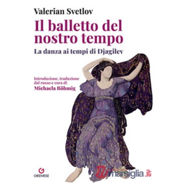 Balletto del nostro tempo. La danza ai tempi di Djagilev (Il)
