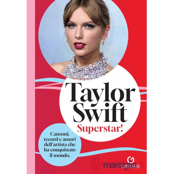 Taylor Swift. Superstar! Canzoni, record e amori dell'artista che ha conquistato il mondo