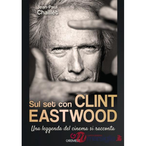 Sul set con Clint Eastwood. Una leggenda del cinema si racconta