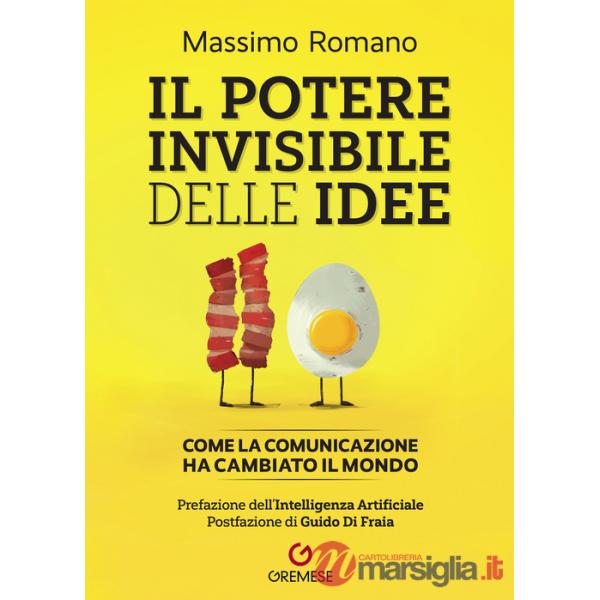 Potere invisibile delle idee. Come la comunicazione ha cambiato il mondo (Il)
