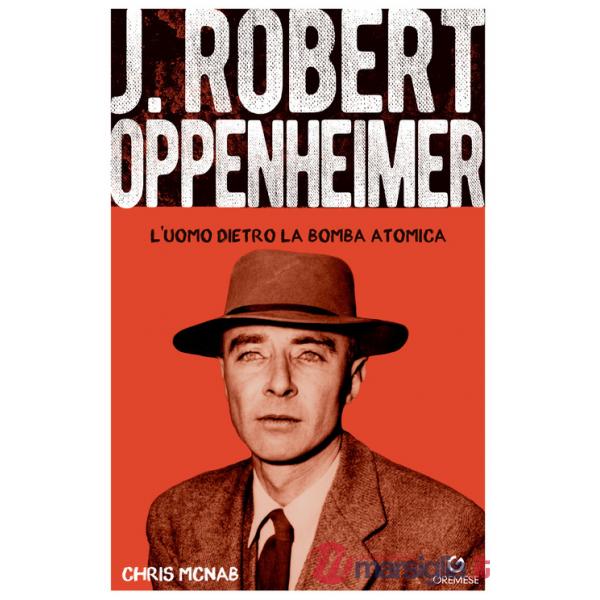Robert Hoppenheimer. L'uomo dietro la bomba atomica