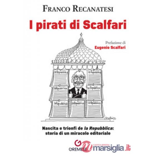 Pirati di Scalfari. Nascita e trionfi de «la Repubblica»: storia di un miracolo editoriale (I)