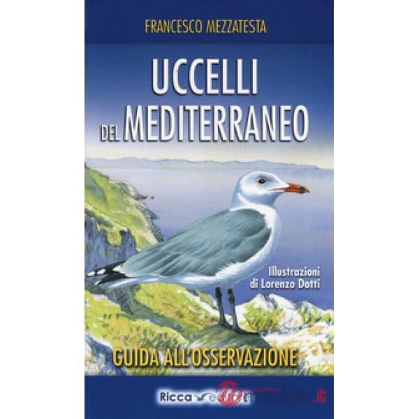 Uccelli del Mediterraneo. Guida all'osservazione. Ediz. a colori