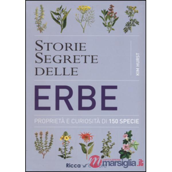 Storie segrete delle erbe. Proprietà e curiosità di 150 specie