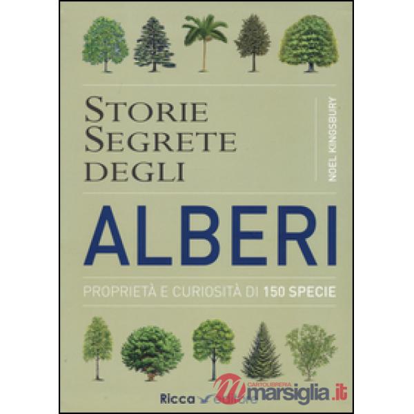 Storie segrete degli alberi. Proprietà e curiosità di 150 specie