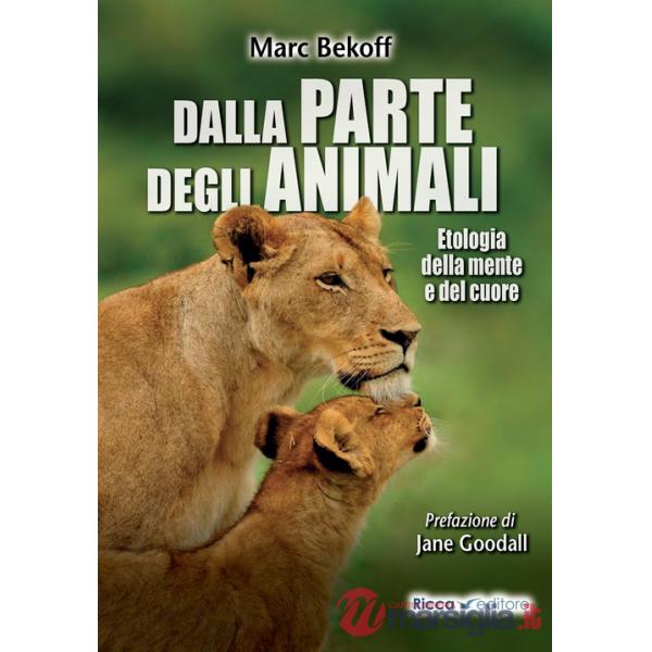Dalla parte degli animali. Etologia della mente e del cuore