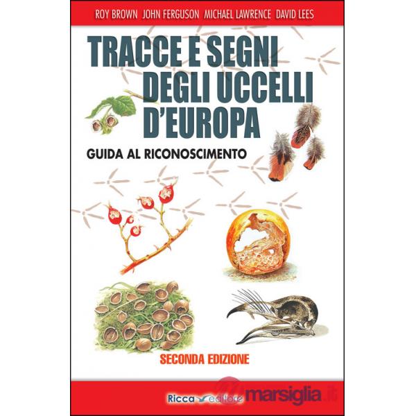 Tracce e segni degli uccelli d'Europa. Guida al riconoscimento. Ediz. ampliata