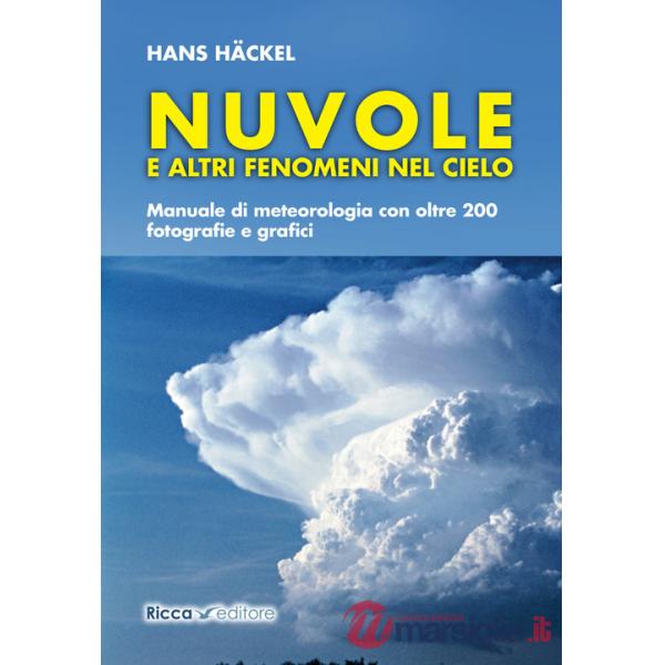 Nuvole e altri fenomeni nel cielo. Manuale di meteorologia con oltre 200 fotografie e grafici
