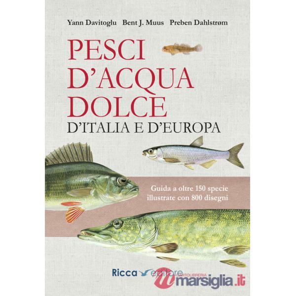 Pesci d'acqua dolce d'Italia e d'Europa. Guida a oltre 150 specie illustrate con 800 disegni