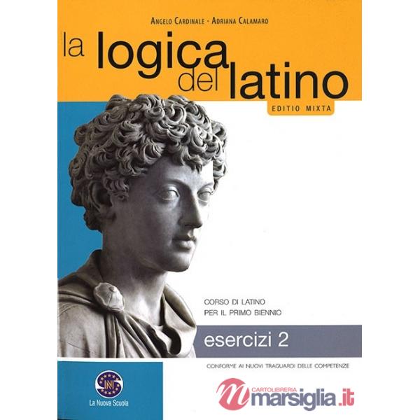 LOGICA DEL LATINO ESERCIZI 2 CORSO DI LATINO PER IL PRIMO BIENNIO