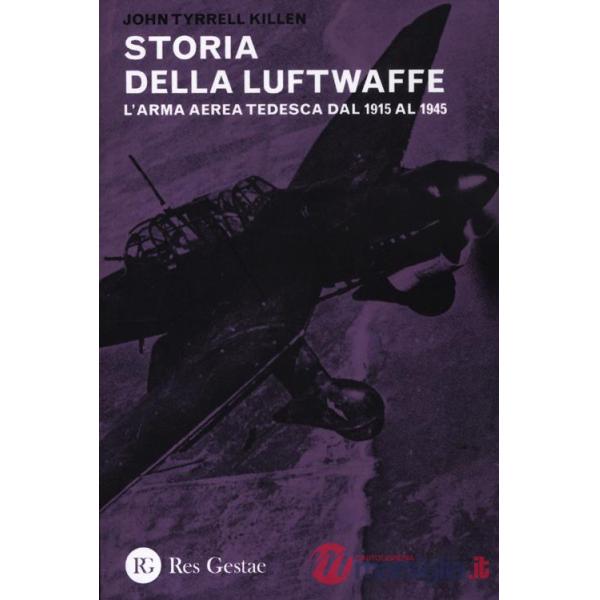Storia della Luftwaffe. L'arma aerea tedesca dal 1915 al 1945 (La)