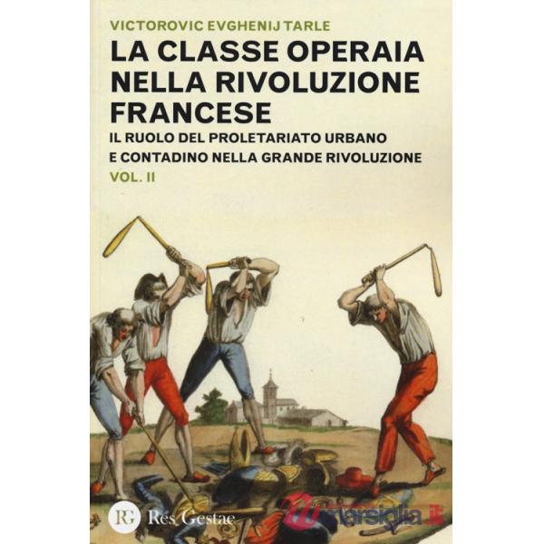 Classe operaia nella Rivoluzione Francese. Il ruolo del proletariato urbano e contadino nella Grande Rivoluzione (La). Vol. 2