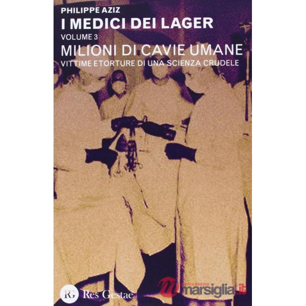 Medici dei lager (I). Vol. 3: Milioni di cavie umane. Vittime e torture di una scienza crudele