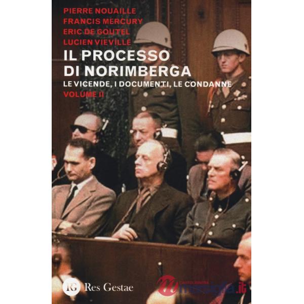 Processo di Norimberga (Il). Vol. 2: Le veivende, i documenti, le condanne