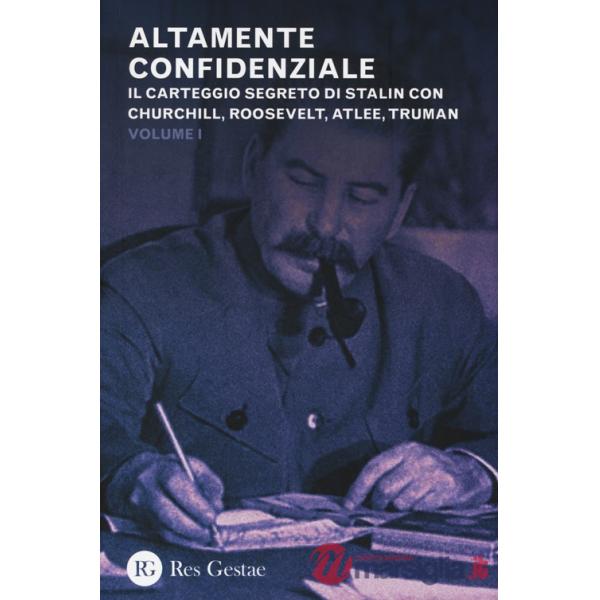Altamente confidenziale. Il carteggio segreto di Stalin con Churchill, Roosvelt, Atlee, Truman