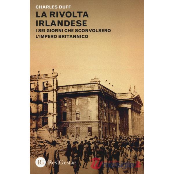 Rivolta irlandese. I sei giorni che sconvolsero l'Impero britannico (La)