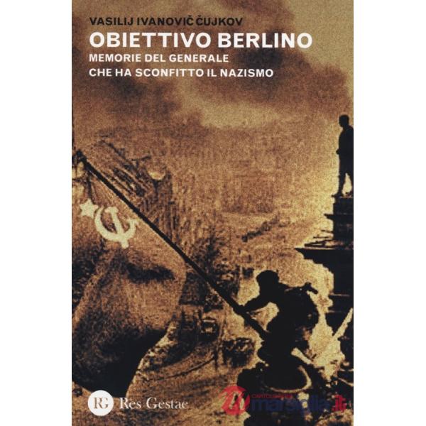 Obiettivo Berlino. Memorie del generale che ha sconfitto il nazismo