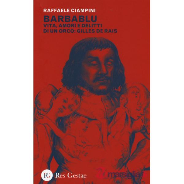 Barbablu. Vita, amori e delitti di un orco: Gilles De Rais