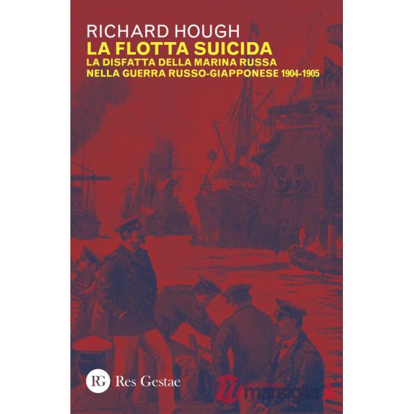 Flotta suicida. La disfatta della marina Russa nella guerra russo-giapponese (1904-1905) (La)