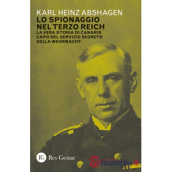 Spionaggio nel Terzo Reich. La vera storia di Canaris capo del servizio segreto della Wehrmacht (Lo)