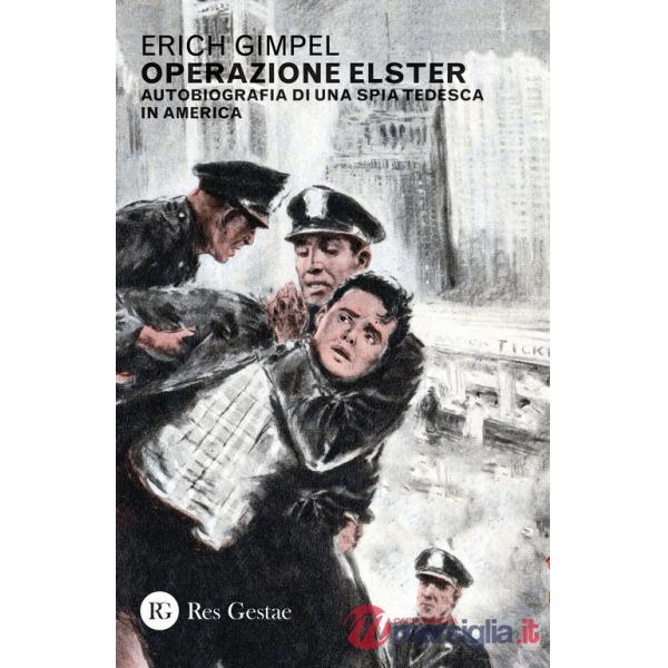 Operazione Elster. Autobiografia di una spia tedesca in America