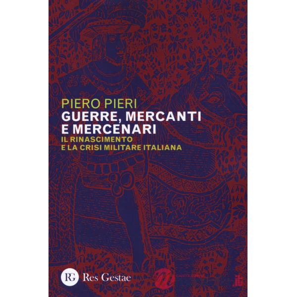 Guerre, mercanti e mercenari. Il Rinascimento e la crisi militare in Italia