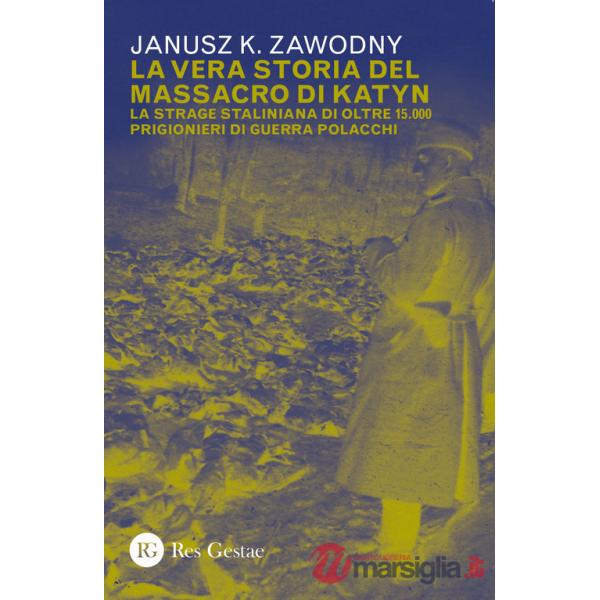 Vera storia del massacro di Katyn. La strage staliniana di oltre 15.000 prigionieri di guerra (La)