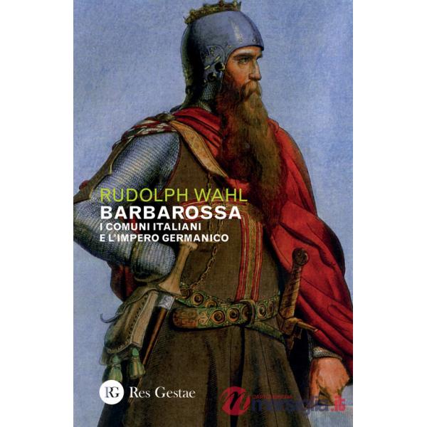 Barbarossa. I comuni italiani e l'impero germanico