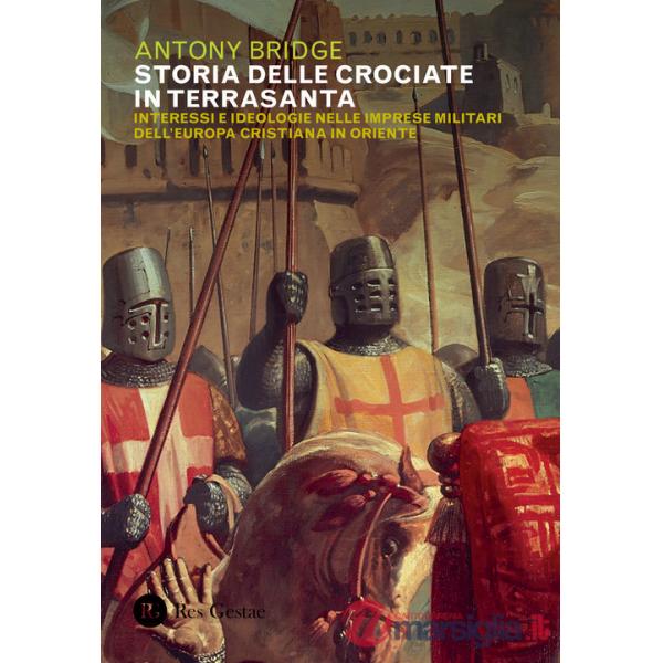 Storia delle crociate in Terrasanta. Interessi e ideologie nelle imprese militari dell'Europa cristiana in Oriente
