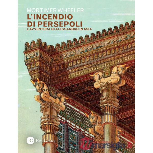 Incendio di Persepoli. L'avventura di Alessandro in Asia (L')