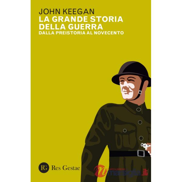 Grande storia della guerra. Dalla preistoria al Novecento (La)