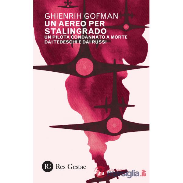 Aereo per Stalingrado. Un pilota condannato a morte dai tedeschi e dai russi (Un)