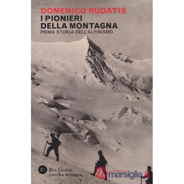Pionieri della montagna. Prima storia dell'alpinismo (I)